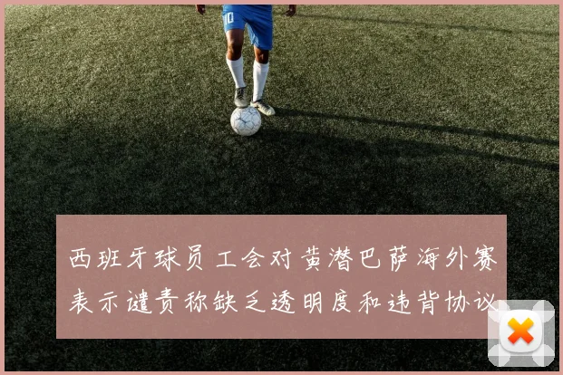 西班牙球员工会对黄潜巴萨海外赛表示谴责称缺乏透明度和违背协议