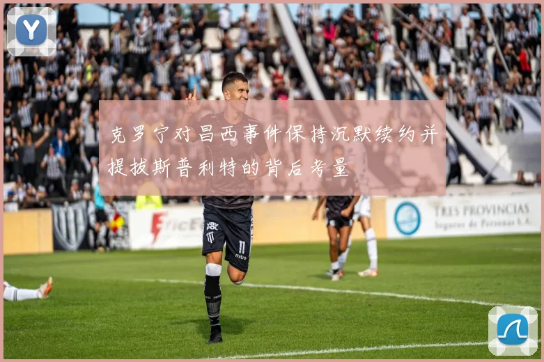克罗宁对昌西事件保持沉默续约并提拔斯普利特的背后考量
